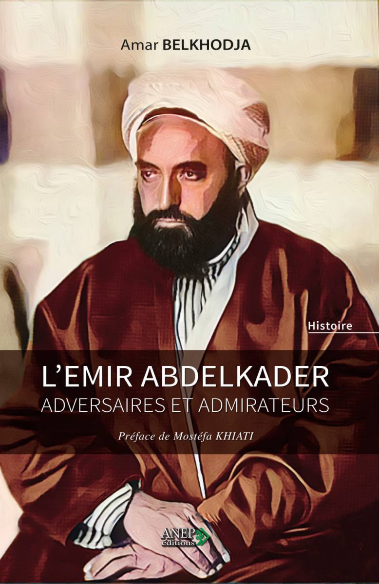L'Emir Abdelkader Adversaires et Admirateurs