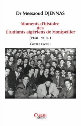 Moments d'histoire des étudiants algériens de Montpellier ( 2014 - 1948) - Contre l'oubli